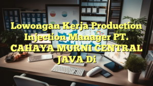 Lowongan Kerja Production Injection Manager PT. CAHAYA MURNI CENTRAL JAVA Di