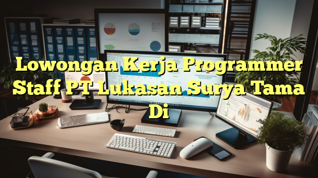 Lowongan Kerja Programmer Staff PT Lukasan Surya Tama Di