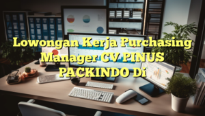 Lowongan Kerja Purchasing Manager CV PINUS PACKINDO Di