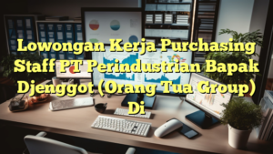 Lowongan Kerja Purchasing Staff PT Perindustrian Bapak Djenggot (Orang Tua Group) Di