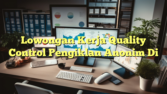 Lowongan Kerja Quality Control Pengiklan Anonim Di