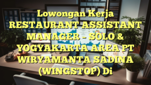 Lowongan Kerja RESTAURANT ASSISTANT MANAGER – SOLO & YOGYAKARTA AREA PT WIRYAMANTA SADINA (WINGSTOP) Di