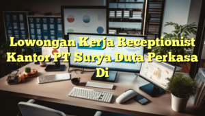 Lowongan Kerja Receptionist Kantor PT Surya Duta Perkasa Di