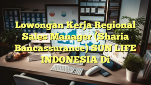 Lowongan Kerja Regional Sales Manager (Sharia Bancassurance) SUN LIFE INDONESIA Di