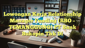 Lowongan Kerja Relationship Manager Funding (RBO – TEMANGGUNG) PT Bank Bukopin Tbk Di