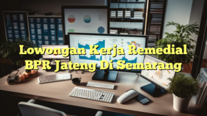 Lowongan Kerja Remedial BPR Jateng Di Semarang