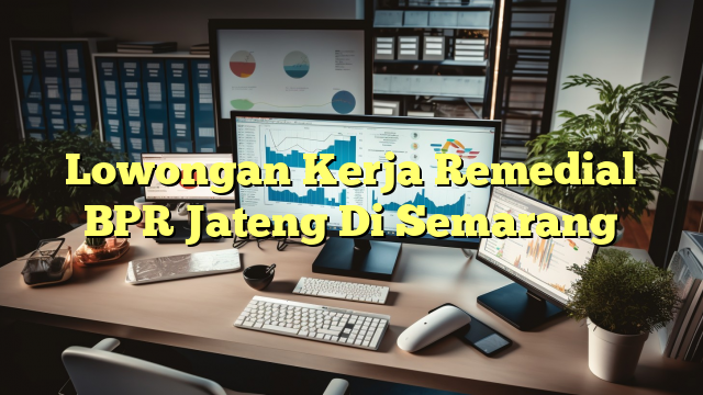 Lowongan Kerja Remedial BPR Jateng Di Semarang