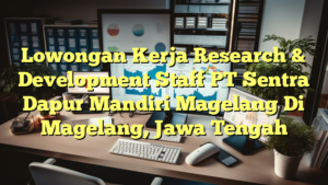 Lowongan Kerja Research & Development Staff PT Sentra Dapur Mandiri Magelang Di Magelang, Jawa Tengah