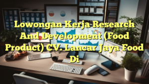 Lowongan Kerja Research And Development (Food Product) CV. Lancar Jaya Food Di