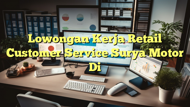 Lowongan Kerja Retail Customer Service Surya Motor Di