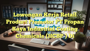 Lowongan Kerja Retail Product Promotor PT Propan Raya Industrial Coating Chemicals (HCBP ) Di