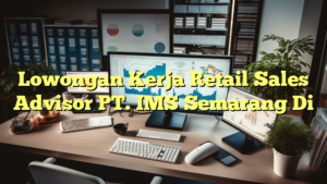 Lowongan Kerja Retail Sales Advisor PT. IMS Semarang Di