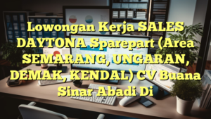 Lowongan Kerja SALES DAYTONA Sparepart (Area SEMARANG, UNGARAN, DEMAK, KENDAL) CV Buana Sinar Abadi Di