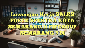 Lowongan Kerja SALES FORCE SPEKTRA KOTA SEMARANG II FIFGROUP SEMARANG 3 Di