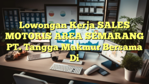 Lowongan Kerja SALES MOTORIS AREA SEMARANG PT. Tangga Makmur Bersama Di