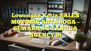 Lowongan Kerja SALES MOTORIS ARTABOGA – SEMARANG TANGGA AGENCY Di