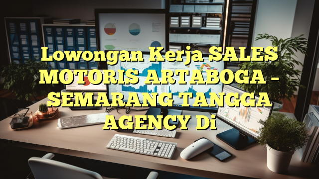 Lowongan Kerja SALES MOTORIS ARTABOGA – SEMARANG TANGGA AGENCY Di