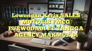 Lowongan Kerja SALES MOTORIS FMCG PURWODADI PT TANGGA AGENCY MAKMUR Di