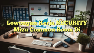 Lowongan Kerja SECURITY Mizu Common Room Di