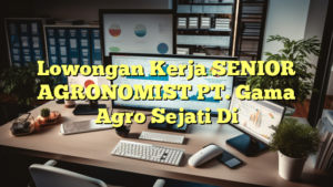 Lowongan Kerja SENIOR AGRONOMIST PT. Gama Agro Sejati Di