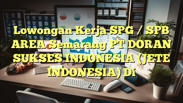 Lowongan Kerja SPG / SPB AREA Semarang PT DORAN SUKSES INDONESIA (JETE INDONESIA) Di