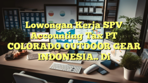 Lowongan Kerja SPV Accounting Tax PT COLORADO OUTDOOR GEAR INDONESIA.. Di