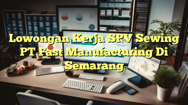 Lowongan Kerja SPV Sewing PT Fast Manufacturing Di Semarang