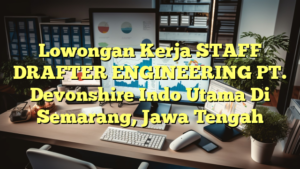 Lowongan Kerja STAFF DRAFTER ENGINEERING PT. Devonshire Indo Utama Di Semarang, Jawa Tengah