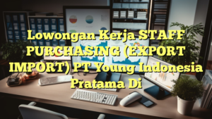 Lowongan Kerja STAFF PURCHASING (EXPORT IMPORT) PT Young Indonesia Pratama Di