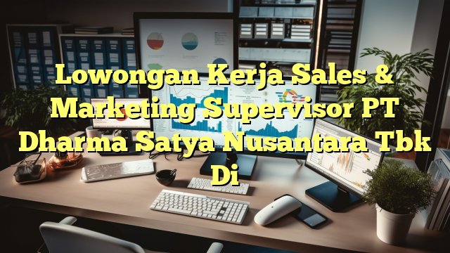 Lowongan Kerja Sales & Marketing Supervisor PT Dharma Satya Nusantara Tbk Di