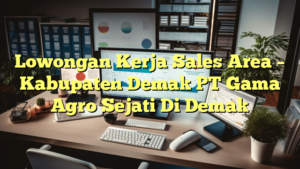 Lowongan Kerja Sales Area – Kabupaten Demak PT Gama Agro Sejati Di Demak