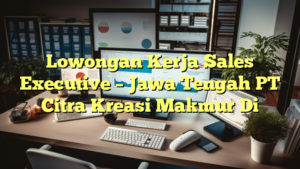 Lowongan Kerja Sales Executive – Jawa Tengah PT Citra Kreasi Makmur Di