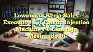 Lowongan Kerja Sales Executive For Plastic Injection Machine PT Ekamaju Mesinindo Di