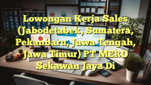 Lowongan Kerja Sales (Jabodetabek, Sumatera, Pekanbaru, Jawa Tengah, Jawa Timur) PT MERO Sekawan Jaya Di