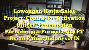 Lowongan Kerja Sales Project/Contractor Activation Officer (Penempatan Purbalingga-Purwokerto) PT Asian Paints Indonesia Di