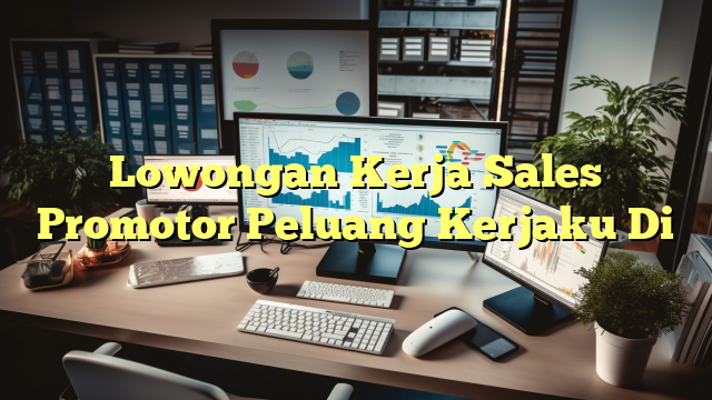 Lowongan Kerja Sales Promotor Peluang Kerjaku Di