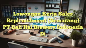 Lowongan Kerja Sales Replenishment (Semarang) PT Bali Hai Brewery Indonesia Di