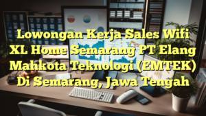 Lowongan Kerja Sales Wifi XL Home Semarang PT Elang Mahkota Teknologi (EMTEK) Di Semarang, Jawa Tengah