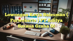 Lowongan Kerja Salesman ( Purwokerto ) PT Aditya Sarana Graha Di