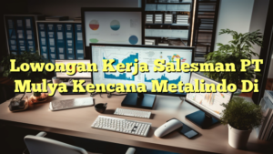 Lowongan Kerja Salesman PT Mulya Kencana Metalindo Di