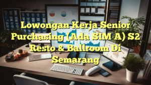 Lowongan Kerja Senior Purchasing (Ada SIM A) S2 Resto & Ballroom Di Semarang