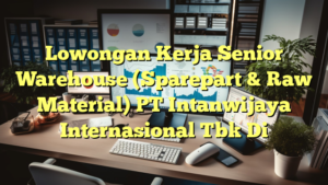 Lowongan Kerja Senior Warehouse (Sparepart & Raw Material) PT Intanwijaya Internasional Tbk Di