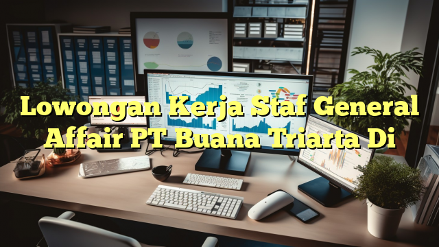 Lowongan Kerja Staf General Affair PT Buana Triarta Di