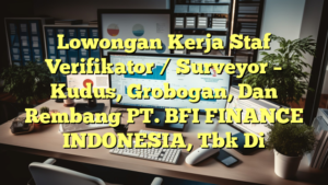 Lowongan Kerja Staf Verifikator / Surveyor – Kudus, Grobogan, Dan Rembang PT. BFI FINANCE INDONESIA, Tbk Di