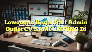 Lowongan Kerja Staff Admin Outlet CV SAMI UNTUNG Di