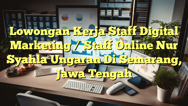 Lowongan Kerja Staff Digital Marketing / Staff Online Nur Syahla Ungaran Di Semarang, Jawa Tengah