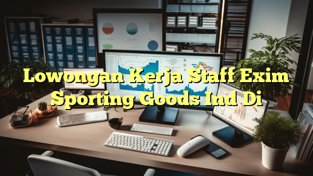 Lowongan Kerja Staff Exim Sporting Goods Ind Di