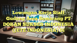 Lowongan Kerja Staff Gudang Area Semarang PT DORAN SUKSES INDONESIA (JETE INDONESIA) Di