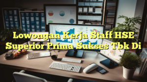 Lowongan Kerja Staff HSE Superior Prima Sukses Tbk Di