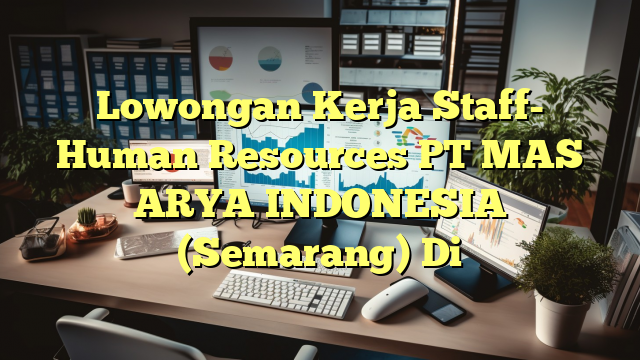 Lowongan Kerja Staff- Human Resources PT MAS ARYA INDONESIA (Semarang) Di